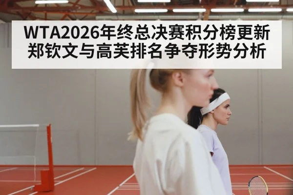 WTA2026年终总决赛积分榜更新 郑钦文与高芙排名争夺形势分析